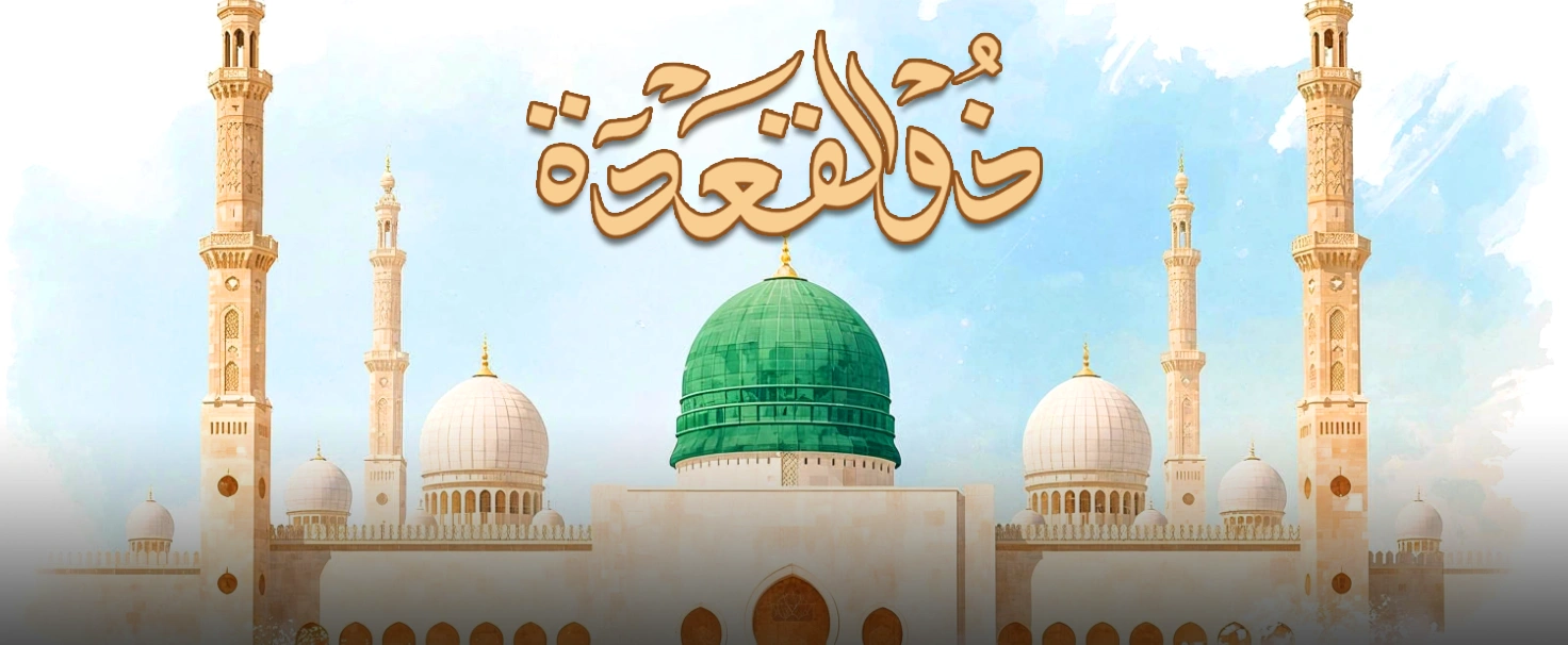 Virtues and Significance of the Islamic Month Dhu al-Qa'dah